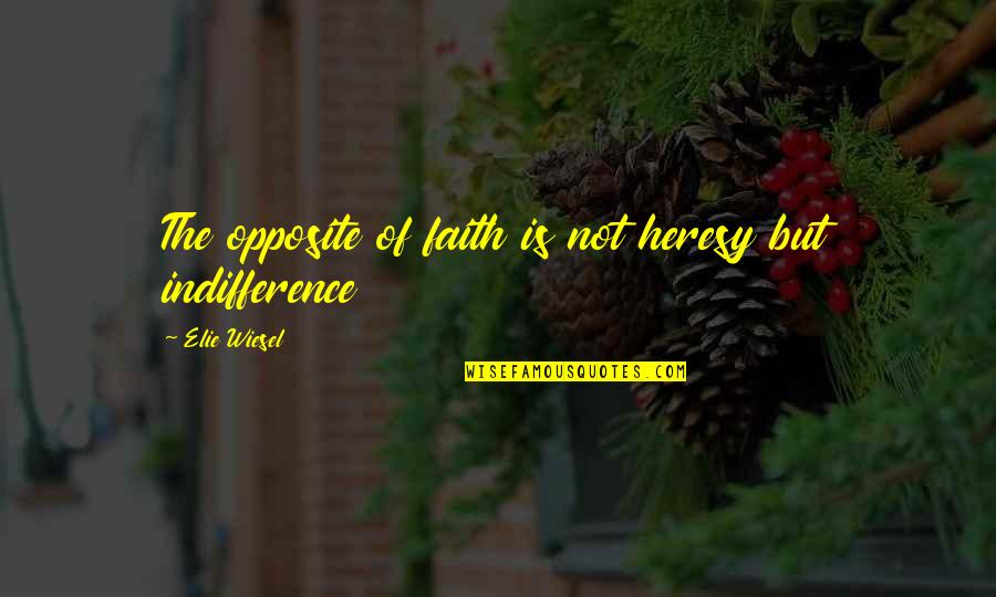 Hate The Life Quotes By Elie Wiesel: The opposite of faith is not heresy but