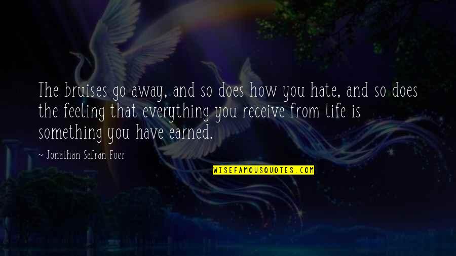 Hate The Life Quotes By Jonathan Safran Foer: The bruises go away, and so does how
