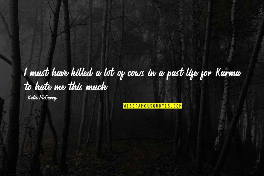 Hate The Life Quotes By Katie McGarry: I must have killed a lot of cows