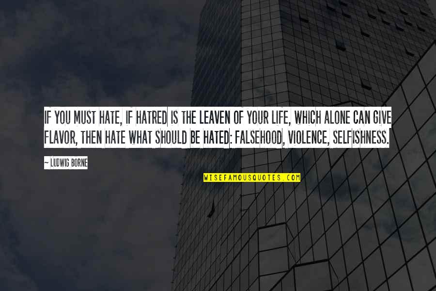 Hate The Life Quotes By Ludwig Borne: If you must hate, if hatred is the