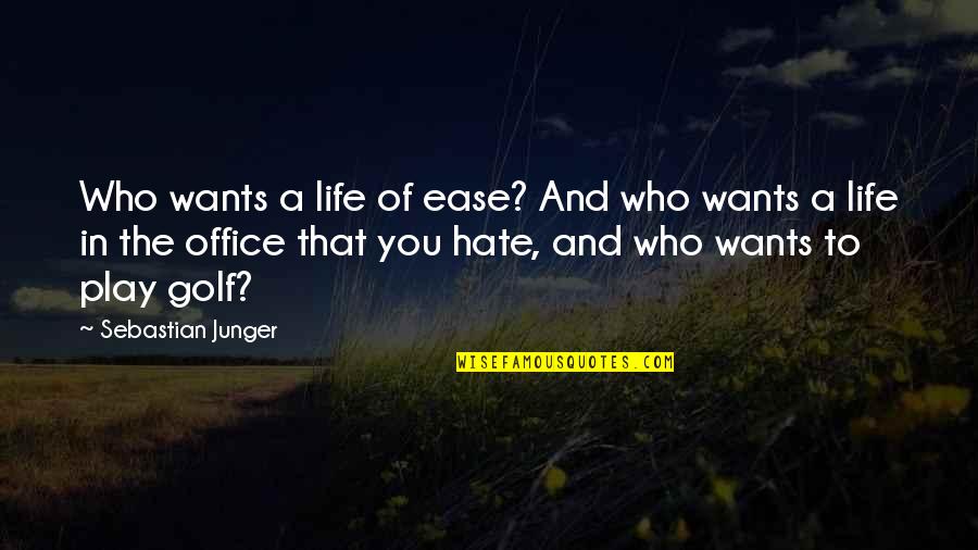 Hate The Life Quotes By Sebastian Junger: Who wants a life of ease? And who