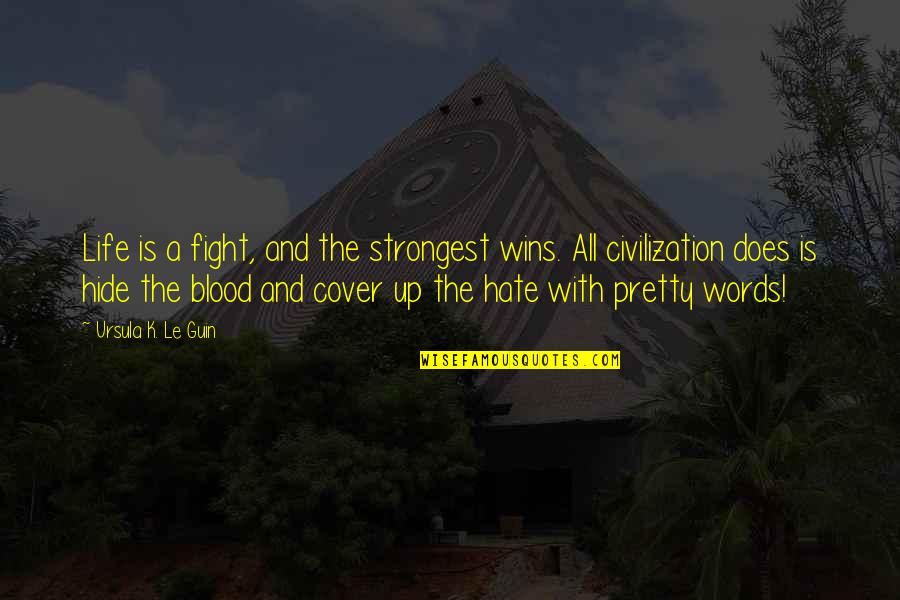 Hate The Life Quotes By Ursula K. Le Guin: Life is a fight, and the strongest wins.