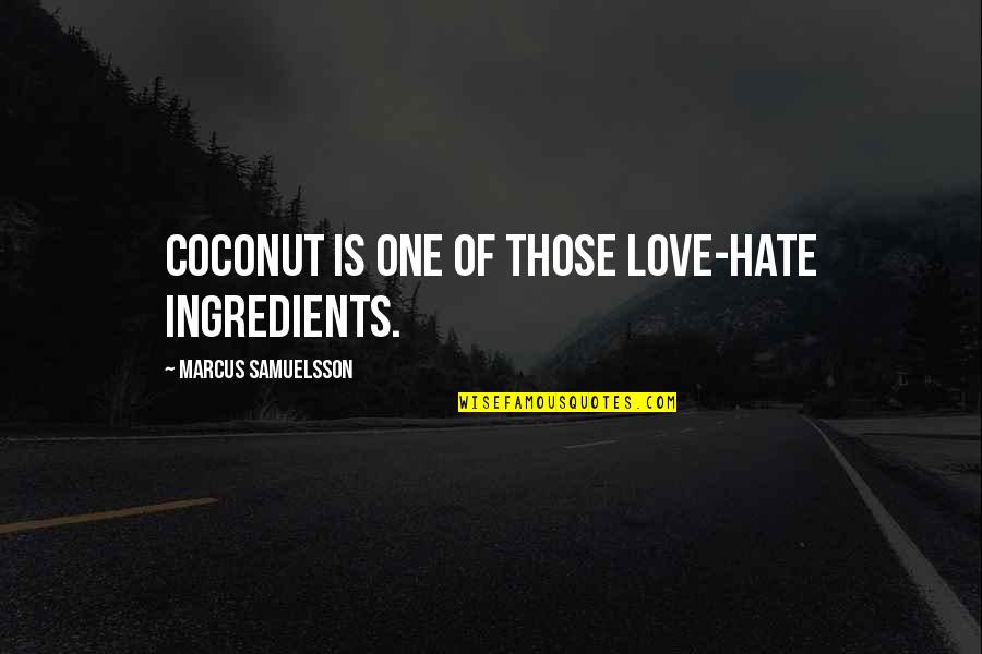 Hate The One You Love Quotes By Marcus Samuelsson: Coconut is one of those love-hate ingredients. Hate The One You Love Quotes By Marcus Samuelsson: Coconut is one of those love-hate ingredients.