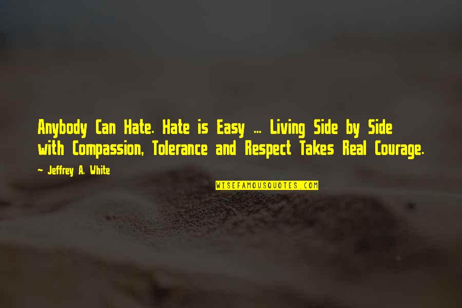 Hate The Other Side Quotes By Jeffrey A. White: Anybody Can Hate. Hate is Easy ... Living