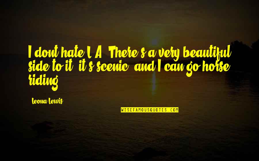 Hate The Other Side Quotes By Leona Lewis: I dont hate L.A. There's a very beautiful