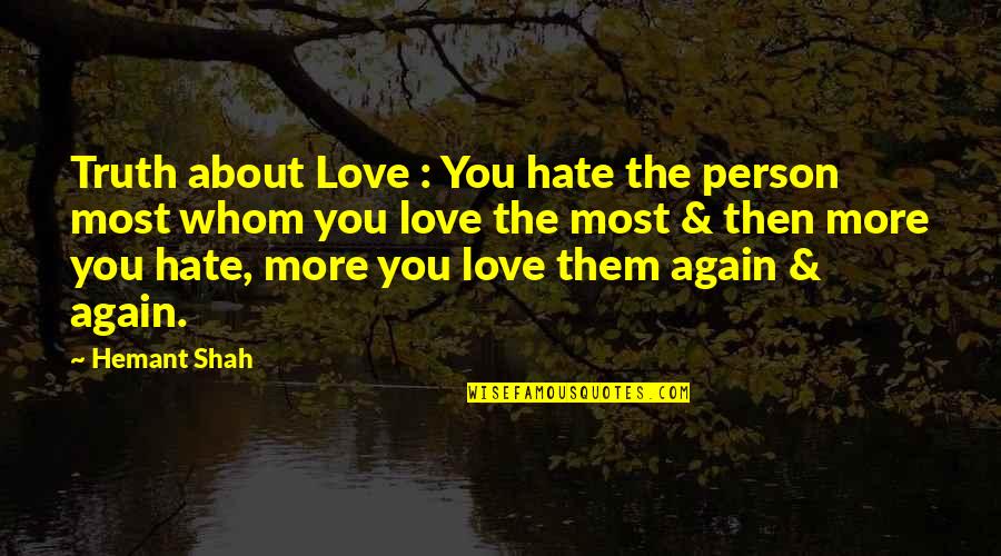Hate The Person You Love Most Quotes By Hemant Shah: Truth about Love : You hate the person Hate The Person You Love Most Quotes By Hemant Shah: Truth about Love : You hate the person