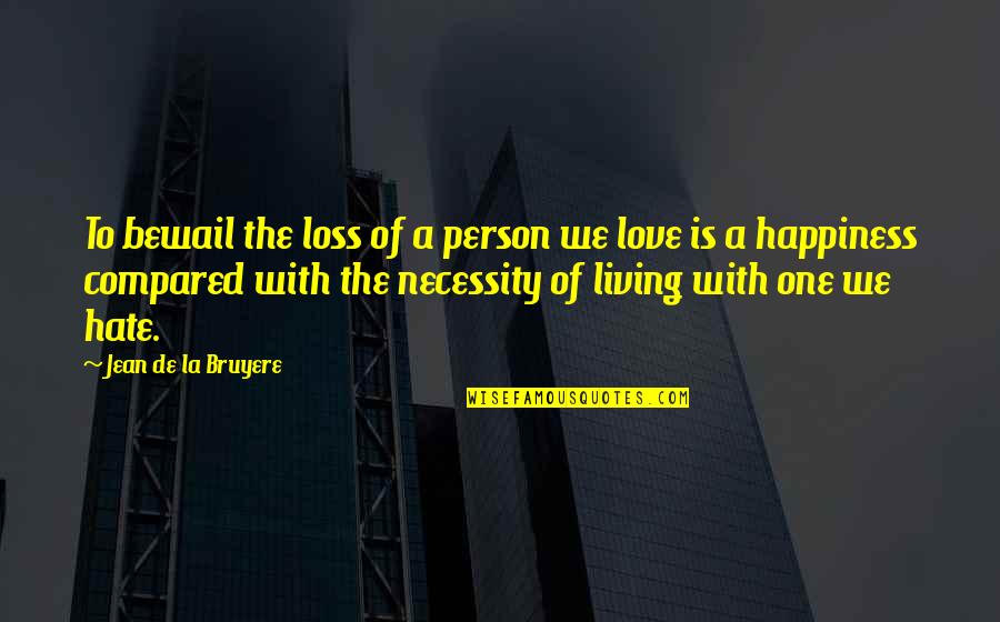 Hate The Person You Love Most Quotes By Jean De La Bruyere: To bewail the loss of a person we Hate The Person You Love Most Quotes By Jean De La Bruyere: To bewail the loss of a person we