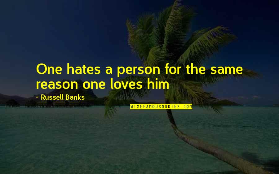 Hate The Person You Love Most Quotes By Russell Banks: One hates a person for the same reason Hate The Person You Love Most Quotes By Russell Banks: One hates a person for the same reason