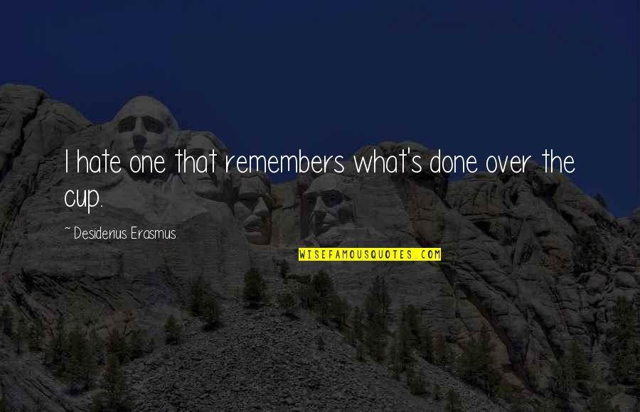 Hate The Quotes By Desiderius Erasmus: I hate one that remembers what's done over