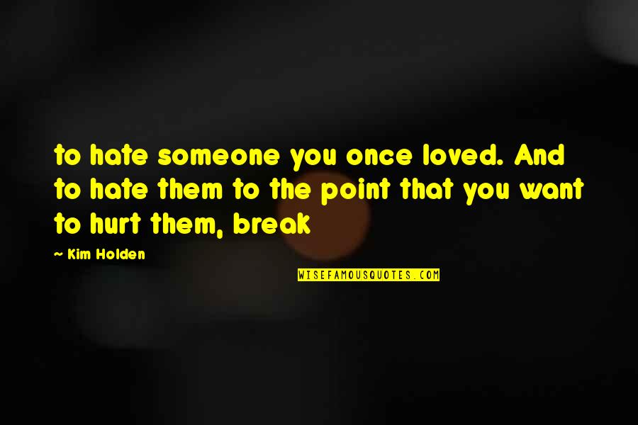 Hate The Quotes By Kim Holden: to hate someone you once loved. And to