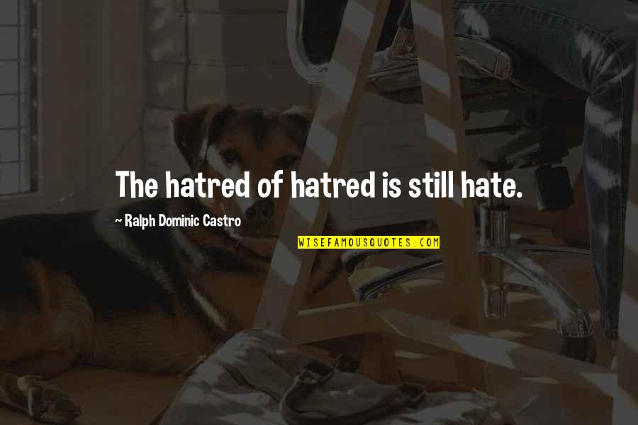 Hate The Quotes By Ralph Dominic Castro: The hatred of hatred is still hate.