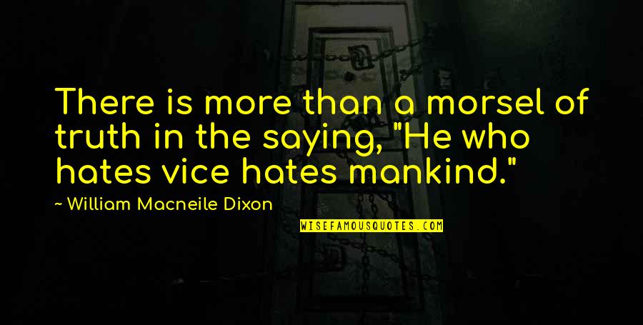 Hate The Quotes By William Macneile Dixon: There is more than a morsel of truth