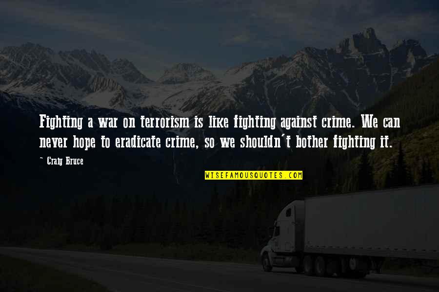 Hate The Sin Not The Sinner Quote Quotes By Craig Bruce: Fighting a war on terrorism is like fighting