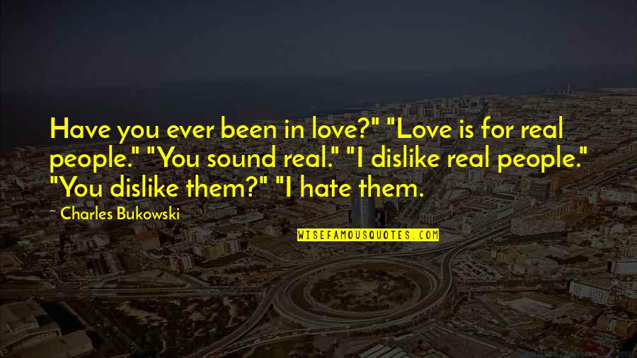 Hate The Sound Quotes By Charles Bukowski: Have you ever been in love?" "Love is