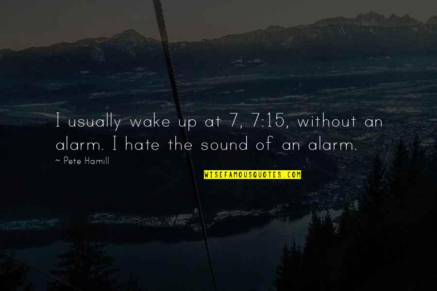 Hate The Sound Quotes By Pete Hamill: I usually wake up at 7, 7:15, without