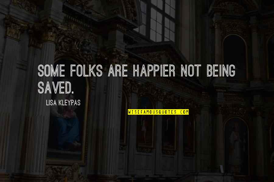 Hate The Way I Look Quotes By Lisa Kleypas: Some folks are happier not being saved. Hate The Way I Look Quotes By Lisa Kleypas: Some folks are happier not being saved.