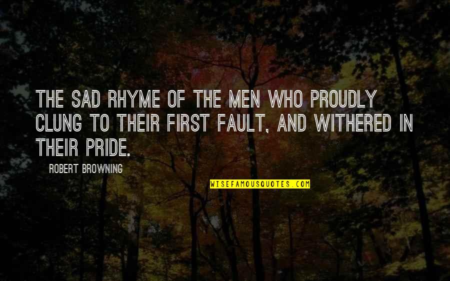 Hate The Way I Look Quotes By Robert Browning: The sad rhyme of the men who proudly Hate The Way I Look Quotes By Robert Browning: The sad rhyme of the men who proudly