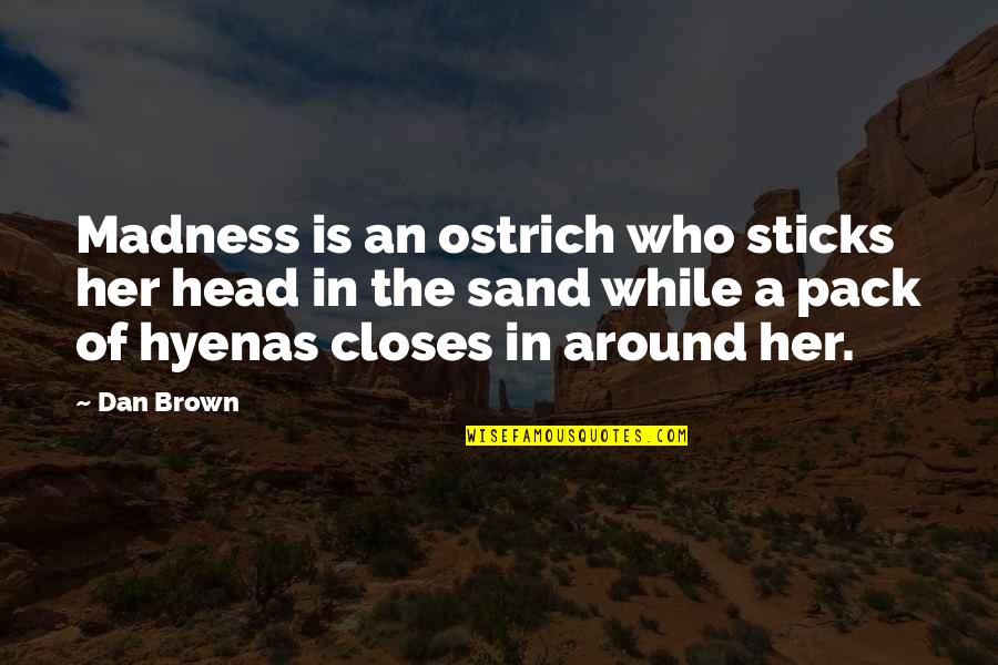 Hate The Word Love Quotes By Dan Brown: Madness is an ostrich who sticks her head