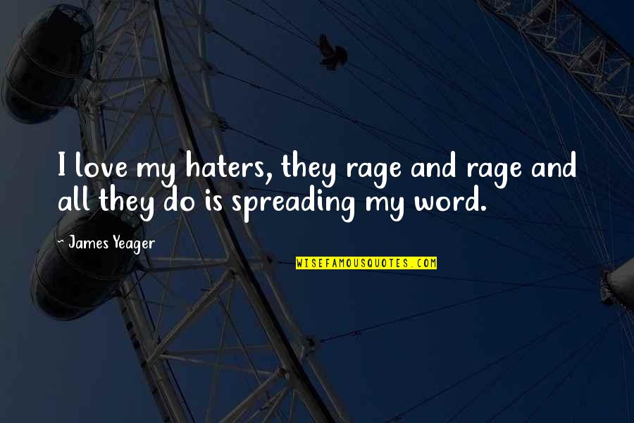 Hate The Word Love Quotes By James Yeager: I love my haters, they rage and rage