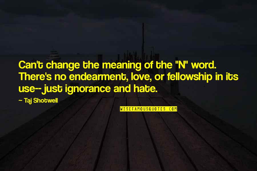 Hate The Word Love Quotes By Taj Shotwell: Can't change the meaning of the "N" word.