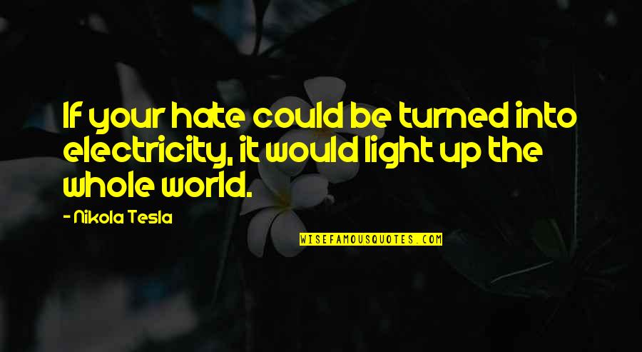 Hate The World Quotes By Nikola Tesla: If your hate could be turned into electricity,