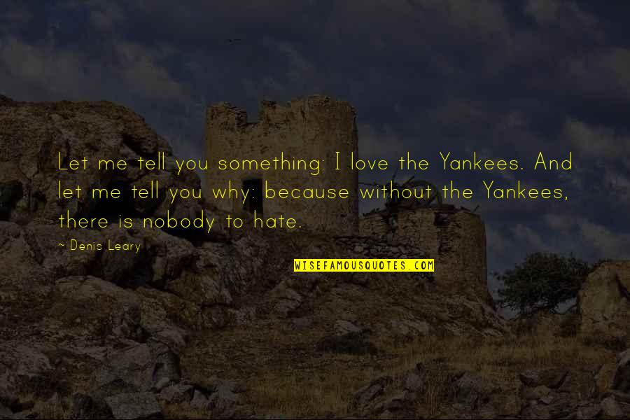 Hate The Yankees Quotes By Denis Leary: Let me tell you something: I love the
