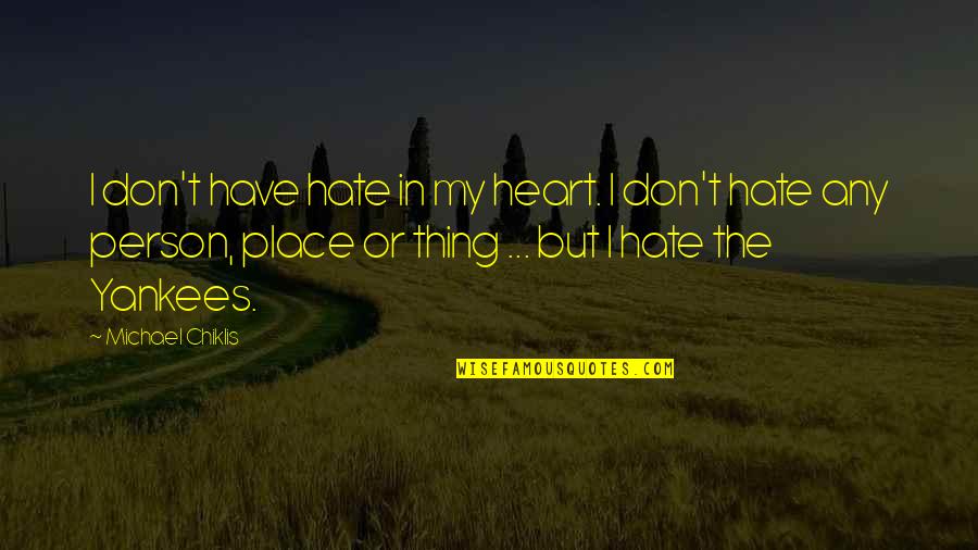 Hate The Yankees Quotes By Michael Chiklis: I don't have hate in my heart. I Hate The Yankees Quotes By Michael Chiklis: I don't have hate in my heart. I