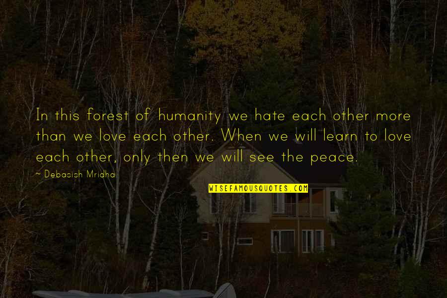 Hate This Life Quotes By Debasish Mridha: In this forest of humanity we hate each Hate This Life Quotes By Debasish Mridha: In this forest of humanity we hate each