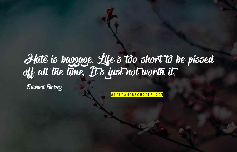 Hate This Life Quotes By Edward Furlong: Hate is baggage. Life's too short to be Hate This Life Quotes By Edward Furlong: Hate is baggage. Life's too short to be