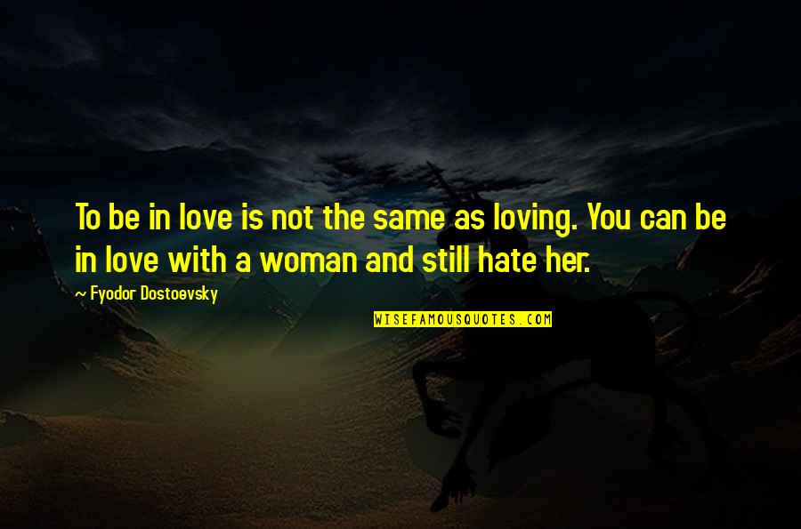 Hate This Life Quotes By Fyodor Dostoevsky: To be in love is not the same Hate This Life Quotes By Fyodor Dostoevsky: To be in love is not the same