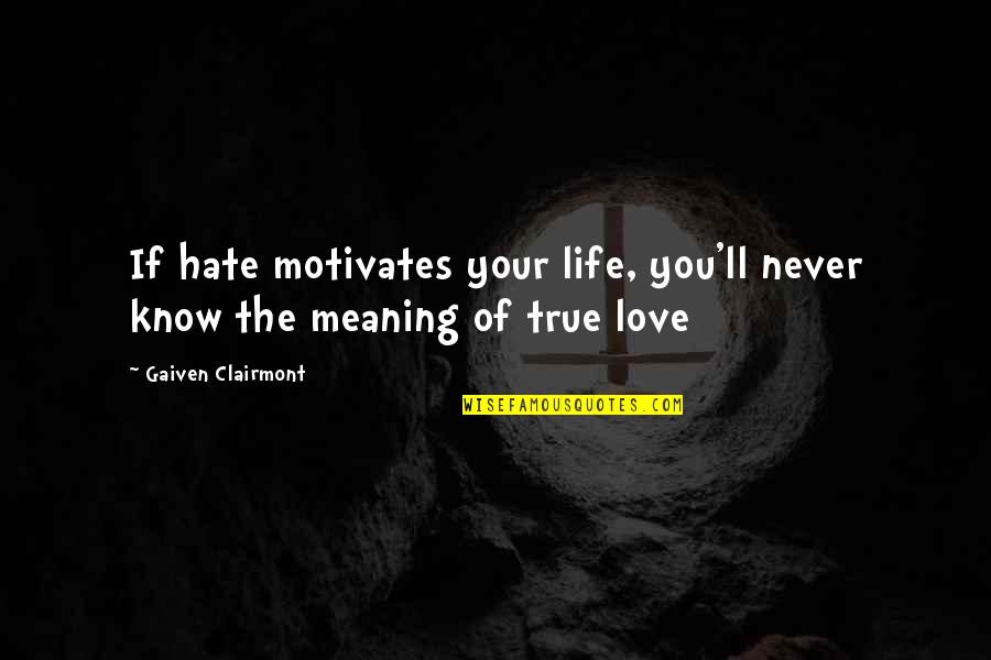 Hate This Life Quotes By Gaiven Clairmont: If hate motivates your life, you'll never know Hate This Life Quotes By Gaiven Clairmont: If hate motivates your life, you'll never know