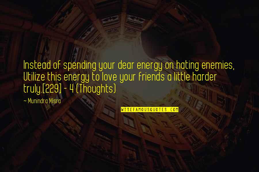 Hate This Life Quotes By Munindra Misra: Instead of spending your dear energy on hating Hate This Life Quotes By Munindra Misra: Instead of spending your dear energy on hating
