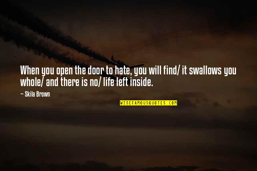 Hate This Life Quotes By Skila Brown: When you open the door to hate, you Hate This Life Quotes By Skila Brown: When you open the door to hate, you
