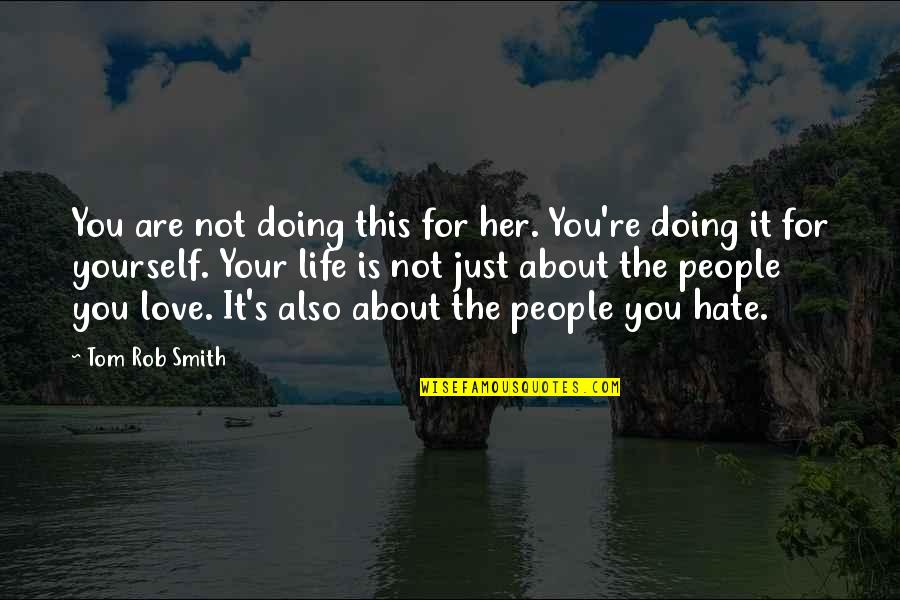 Hate This Life Quotes By Tom Rob Smith: You are not doing this for her. You're Hate This Life Quotes By Tom Rob Smith: You are not doing this for her. You're
