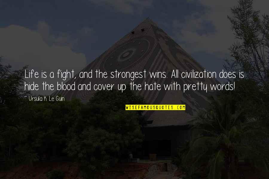 Hate This Life Quotes By Ursula K. Le Guin: Life is a fight, and the strongest wins. Hate This Life Quotes By Ursula K. Le Guin: Life is a fight, and the strongest wins.