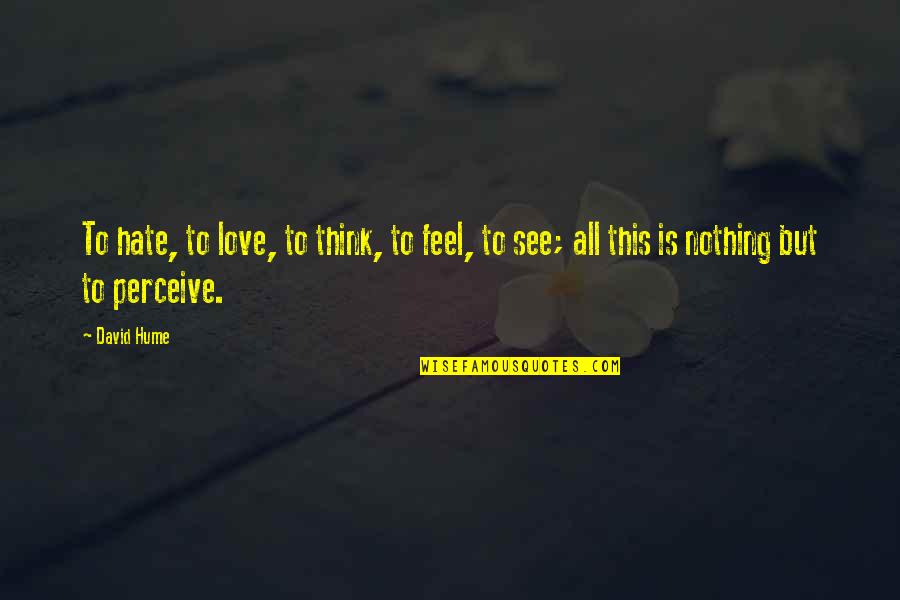 Hate This Love Quotes By David Hume: To hate, to love, to think, to feel,