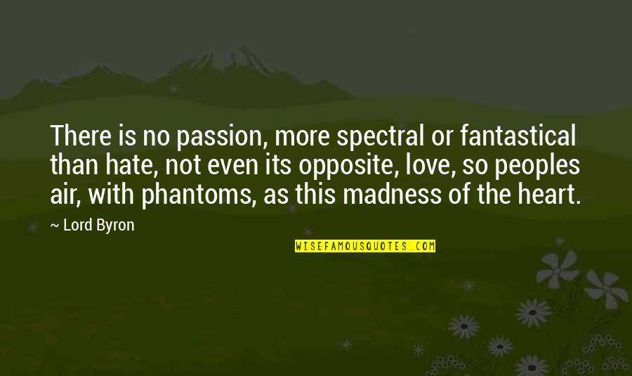 Hate This Love Quotes By Lord Byron: There is no passion, more spectral or fantastical