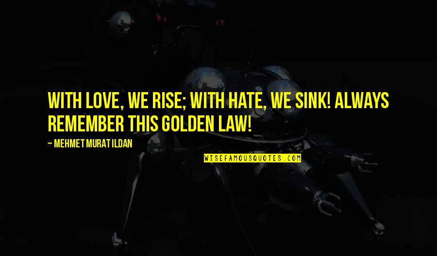 Hate This Love Quotes By Mehmet Murat Ildan: With love, we rise; with hate, we sink!