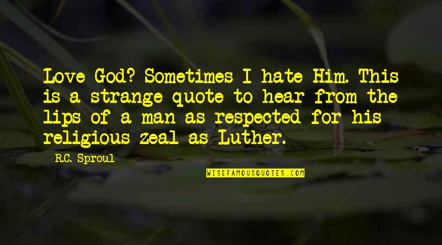 Hate This Love Quotes By R.C. Sproul: Love God? Sometimes I hate Him. This is