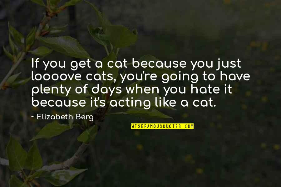 Hate Those Days Quotes By Elizabeth Berg: If you get a cat because you just
