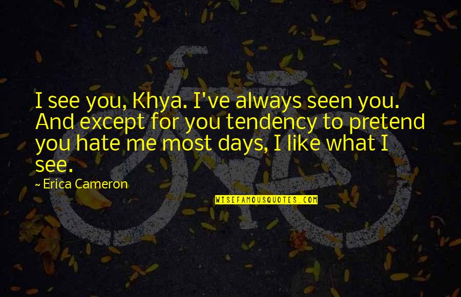 Hate Those Days Quotes By Erica Cameron: I see you, Khya. I've always seen you.