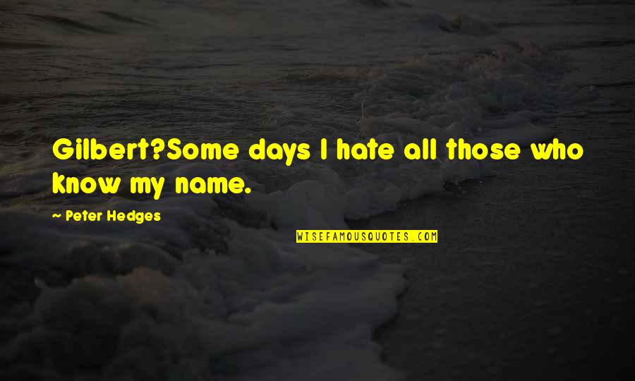 Hate Those Days Quotes By Peter Hedges: Gilbert?Some days I hate all those who know