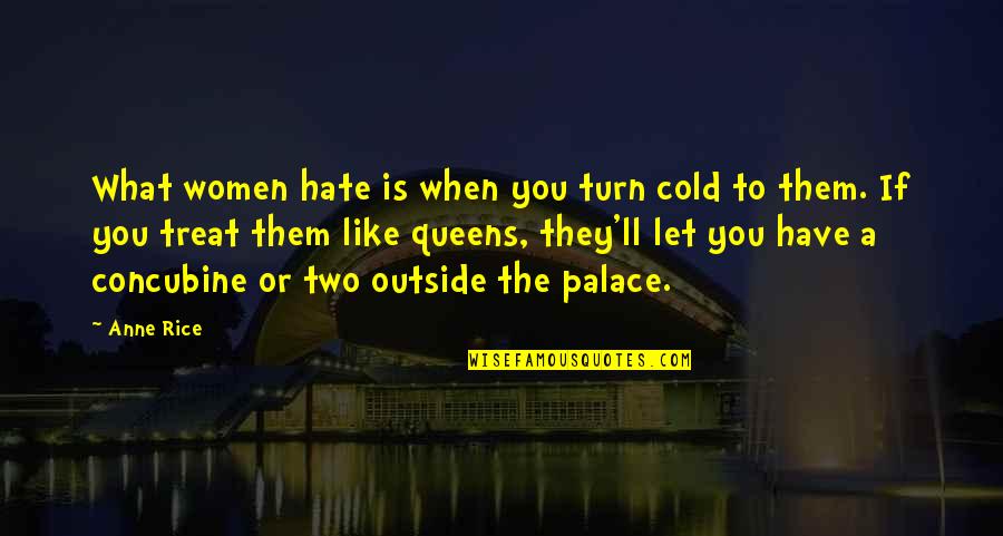 Hate To Like You Quotes By Anne Rice: What women hate is when you turn cold