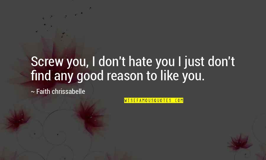 Hate To Like You Quotes By Faith Chrissabelle: Screw you, I don't hate you I just