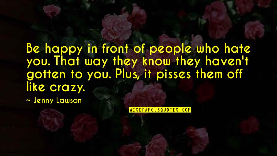 Hate To Like You Quotes By Jenny Lawson: Be happy in front of people who hate