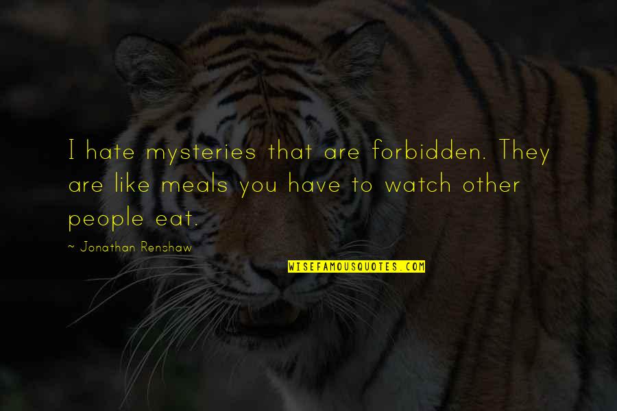 Hate To Like You Quotes By Jonathan Renshaw: I hate mysteries that are forbidden. They are