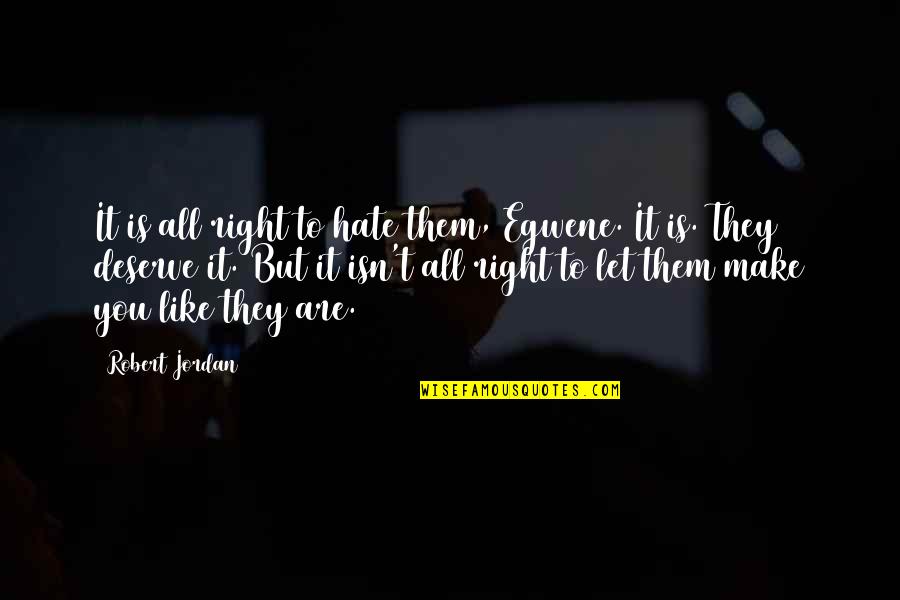 Hate To Like You Quotes By Robert Jordan: It is all right to hate them, Egwene.