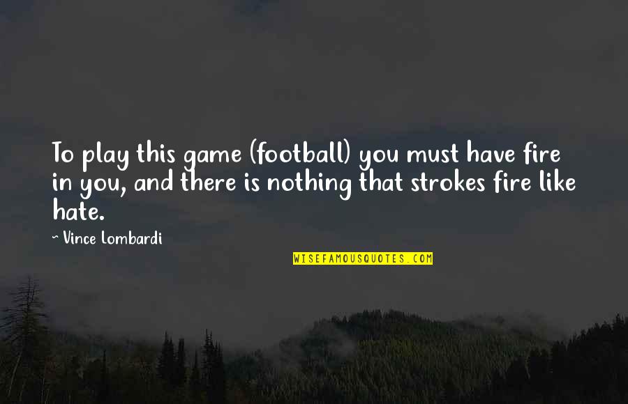 Hate To Like You Quotes By Vince Lombardi: To play this game (football) you must have