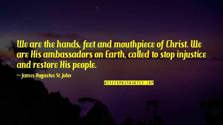 Hate To Lose Love To Win Quotes By James Augustus St. John: We are the hands, feet and mouthpiece of Hate To Lose Love To Win Quotes By James Augustus St. John: We are the hands, feet and mouthpiece of