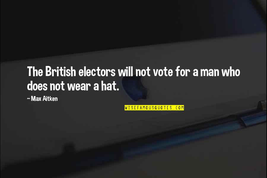 Hate To Lose Love To Win Quotes By Max Aitken: The British electors will not vote for a